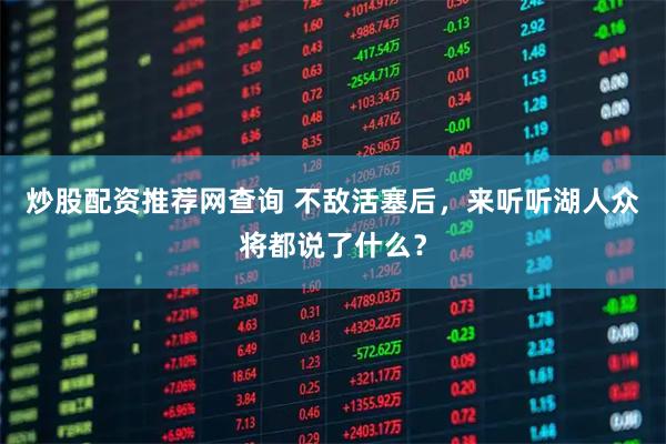 炒股配资推荐网查询 不敌活塞后，来听听湖人众将都说了什么？